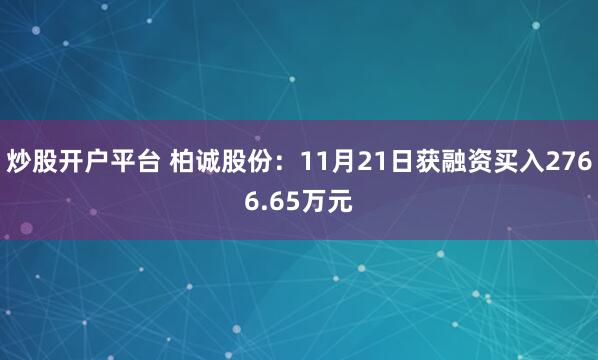 炒股开户平台 柏诚股份：11月21日获融资买入2766.65万元